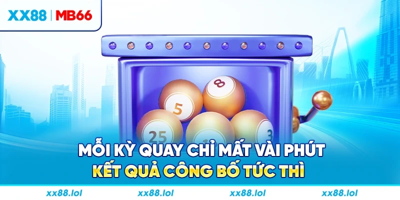 Mỗi kỳ quay chỉ mất vài phút, kết quả công bố tức thì